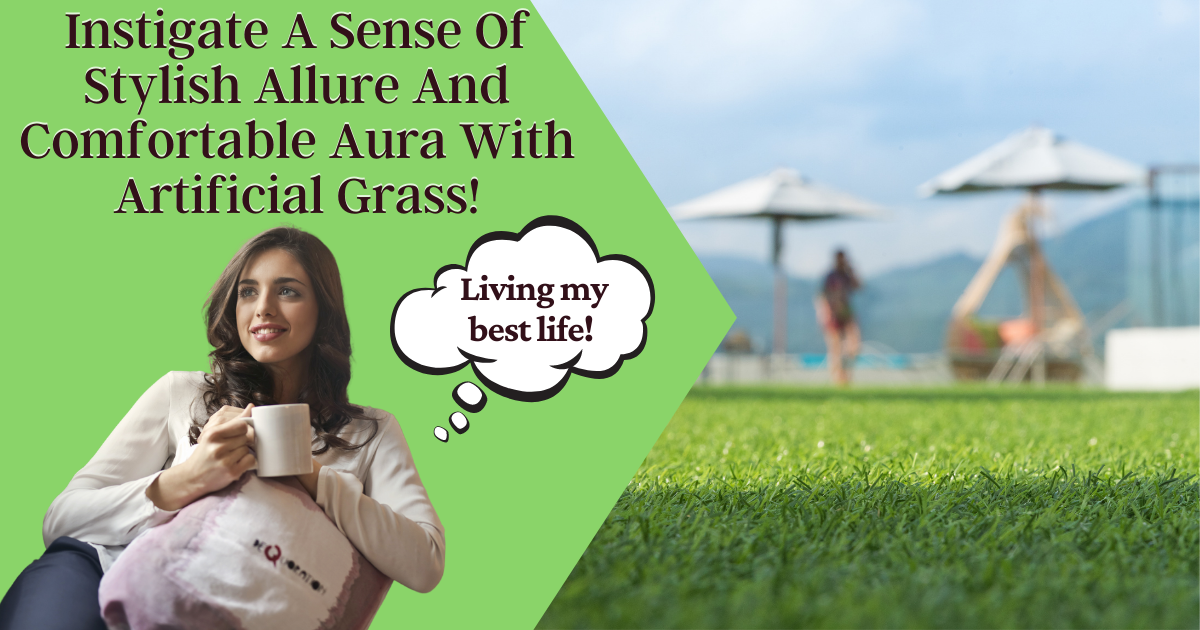 Instigate A Sense of Stylish Allure And Comfortable Aura With Artificial Grass!